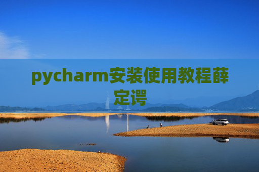 pycharm安装使用教程薛定谔 pycharm安装使用教程薛定谔